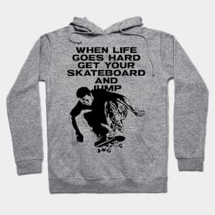 When Life Goes Hard Get Your Skateboard And Jump Hoodie